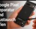 Google Pixel Reparatur und Austausch in Wien